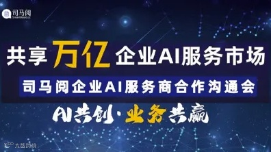 共享万亿企业AI服务市场-司马阅企业AI服务合伙人招募【AIGC人工智能项目招商】