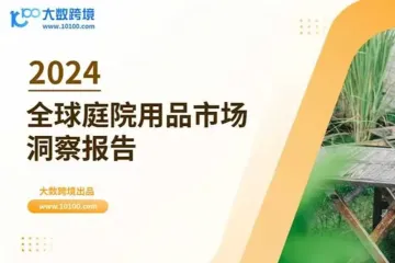 《大数跨境：2024全球庭院用品市场洞察报告》：探索户外生活新趋势