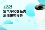 《2024空气净化器品类出海研究报告》解读：全球市场洞察与策略分析