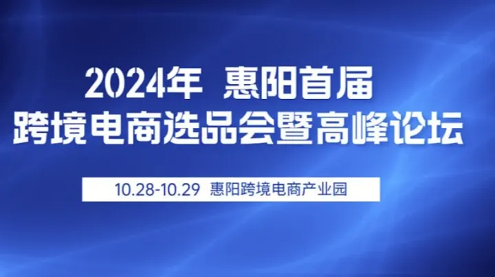 2024年惠阳首届跨境电商选品会暨高峰论坛 活动报名