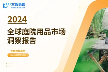  《大数跨境：2024全球庭院用品市场洞察报告》解读：全球庭院用品市场预计将保持稳健增长