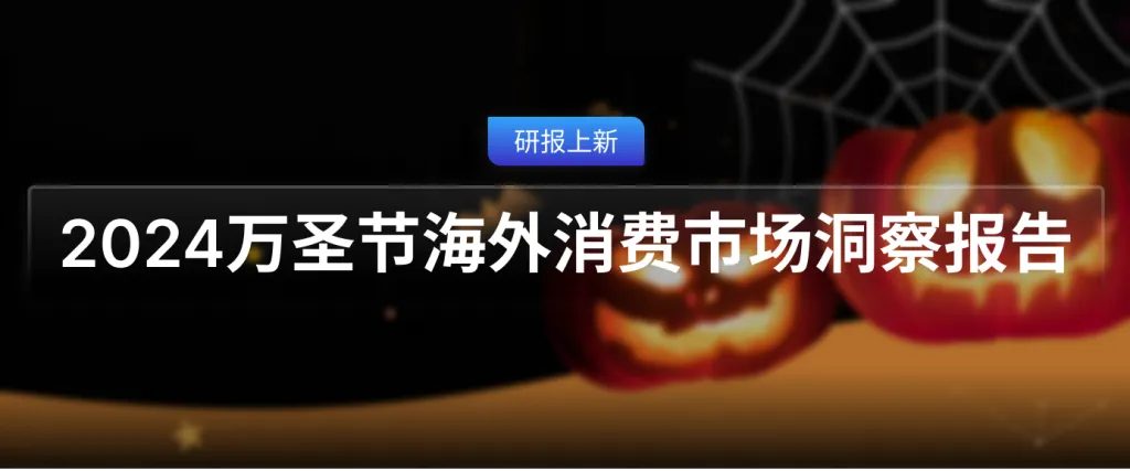 研报上新 | 2024万圣节海外消费市场洞察报告