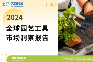 《大数跨境：2024全球园艺工具市场洞察报告》解读：全球环保意识的增强，园艺工具市场需求呈现稳步上升