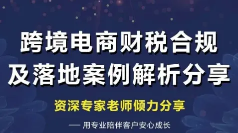 跨境电商财税合规及落地案例解析分享