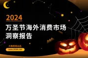 《2024万圣节海外消费市场洞察报告》解读万圣节营销趋势