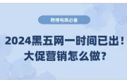 2024黑五网一时间新出炉！大促营销怎么做？