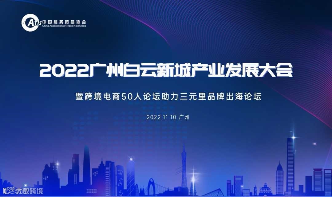 2022广州白云新城产业发展大会暨跨境电商50人论坛助力三元里品牌出海论坛