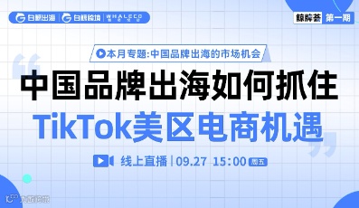 “鲸牌荟”第1期：中国品牌出海如何抓住TikTok美区电商机遇