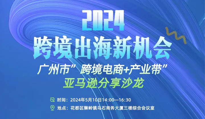 2024跨境出海新机会——广州市“跨境电商+产业带”亚马逊分享沙龙