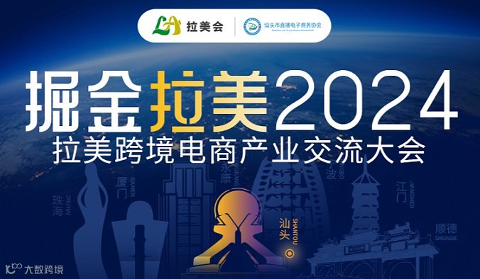 掘金拉美2024 拉美跨境电商产业带高峰论坛-汕头站