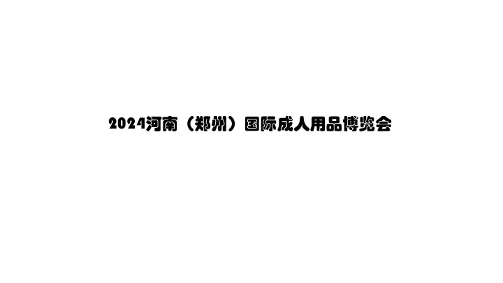 2024河南（郑州）国际成人用品博览会（延期至2025年9月）