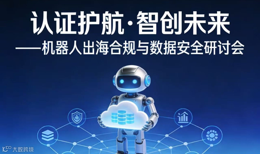 认证护航·智创未来 --机器人出海合规与数据安全研讨会