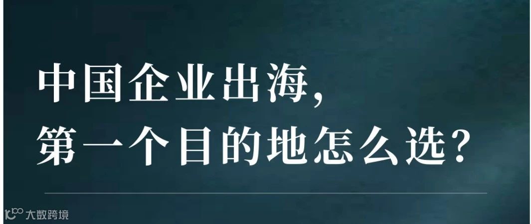 中国企业出海，第一个目的地怎么选？