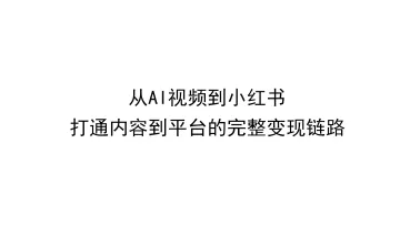 从AI视频到小红书---打通内容到平台的完整变现链路