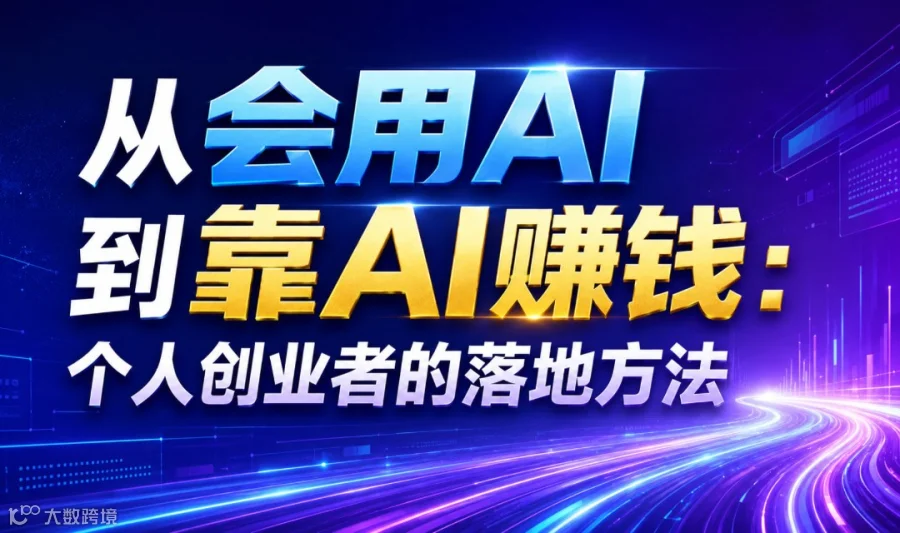 从会用AI到靠AI赚钱：个人创业者的落地方法