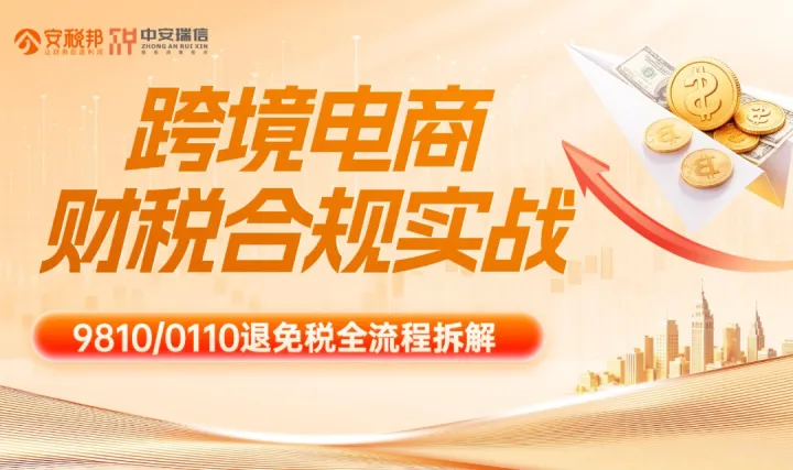 跨境电商财税合规实战：9810/0110退免税全流程拆解