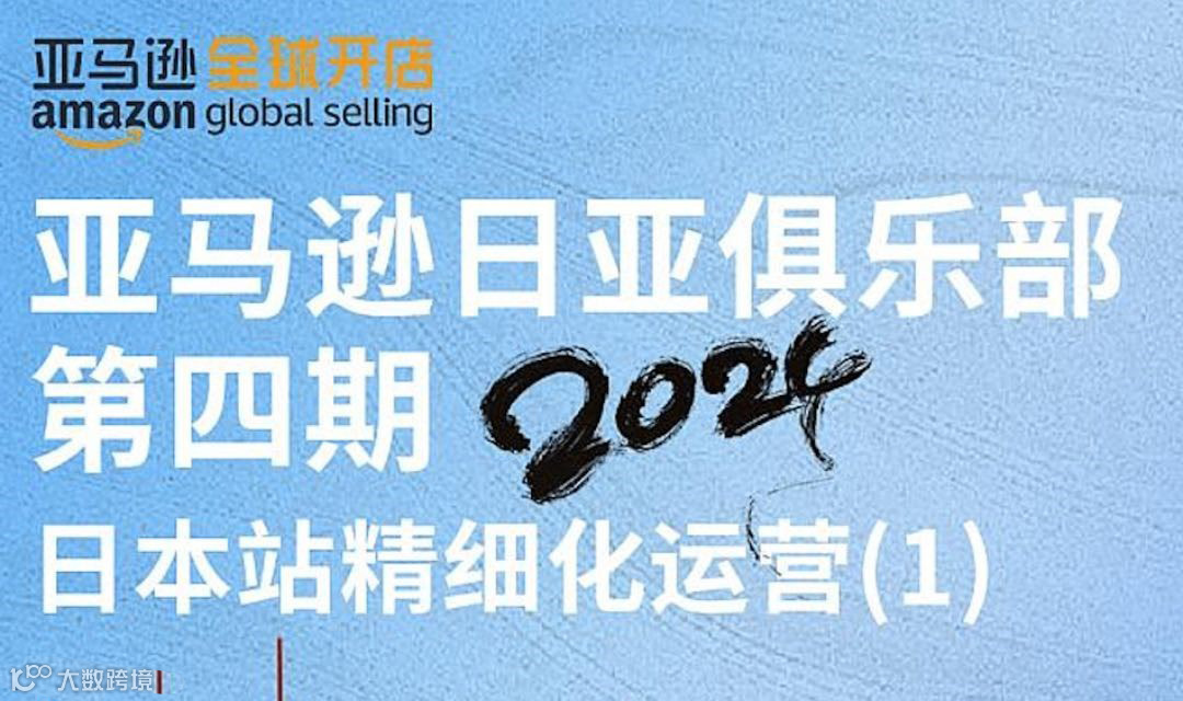 2024亚马逊日亚俱乐部第四期-日本站精细化运营