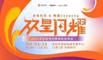 日本乐天＆韩国Coupang-2024深圳首场日韩商机发布会