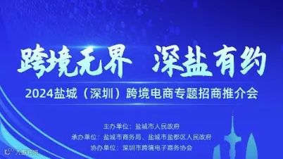 跨境无界 深盐有约 2024盐城（深圳）跨境电商专题招商推介会