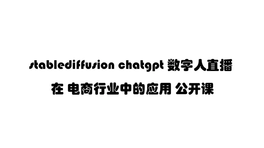 stablediffusion chatgpt 数字人直播 在 电商行业中的应用 公开课