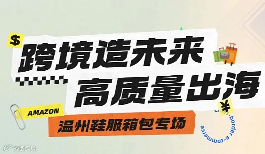 跨境造‬未来 高质量‬出海——温州鞋服箱包专场