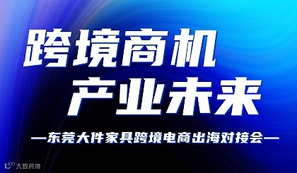 跨境商机 产业未来——东莞大件家具跨境出海对接会