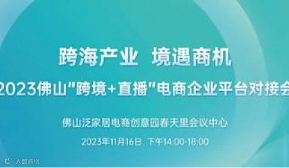【跨海产业，境遇商机】2023佛山“跨境➕直播”电商企业平台对接会