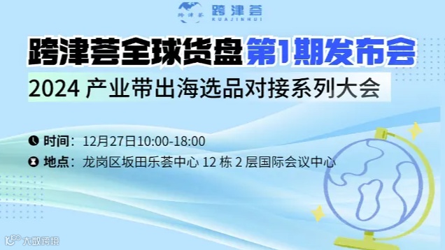 2024 产业带出海选品对接系列大会 —暨跨津荟全球货盘第 1 期发布会