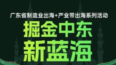 广东省制造业出海+产业带系列活动——掘金中东新蓝海
