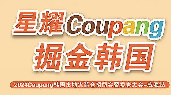 2024Coupang韩国本地火箭仓招商会暨卖家交流会-威海站