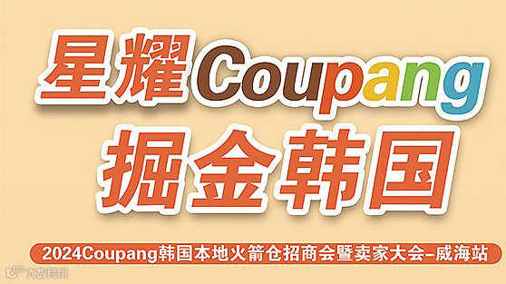 2024Coupang韩国本地火箭仓招商会暨卖家交流会-威海站