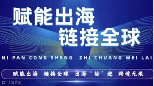 赋能出海 链接全球