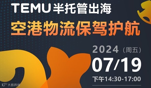 7月19日活动【TEMU半托管出海 ● 空港物流保驾护航】