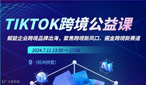Tiktok跨境公益课丨赋能企业跨境品牌出海，聚焦跨境新风口，掘金跨境新赛道