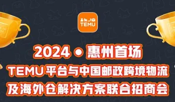 2024 惠州首场 TEMU平台与中国邮政跨境物流及<em>海外</em><em>仓</em>解决方案联合招商会