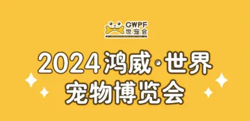 2024鸿<em>威</em>·世界宠物博览会（GWPF世宠<em>会</em>）十城巡展-南宁站