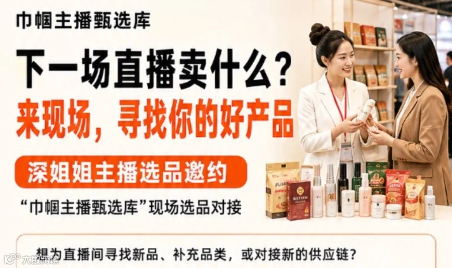 下一场直播卖什么？深姐姐主播选品邀约｜现场选品对接·寻找你的好产品