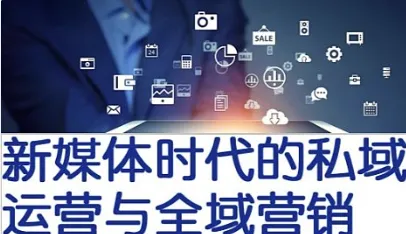 新媒体时代的私域运营与全域营销 