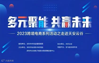 “多元聚能 共赢未来”2023跨境电商系列活动之走进天安云谷