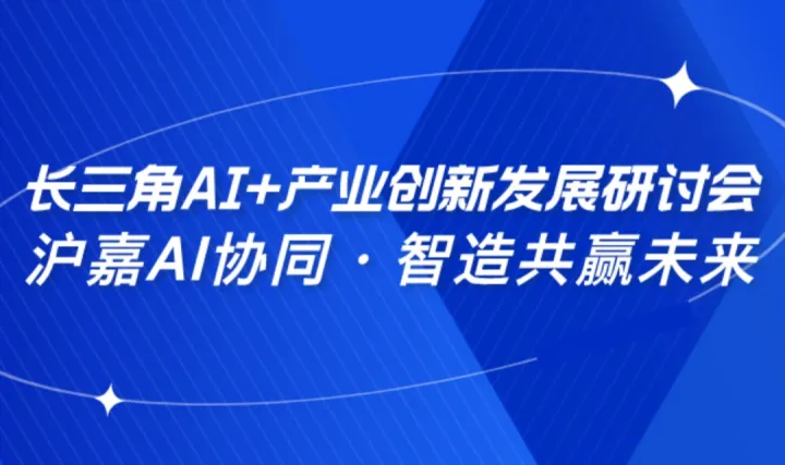 “沪嘉<em>AI</em>协同·智造共赢未来”长三角<em>AI</em>+产业创新发展研讨会