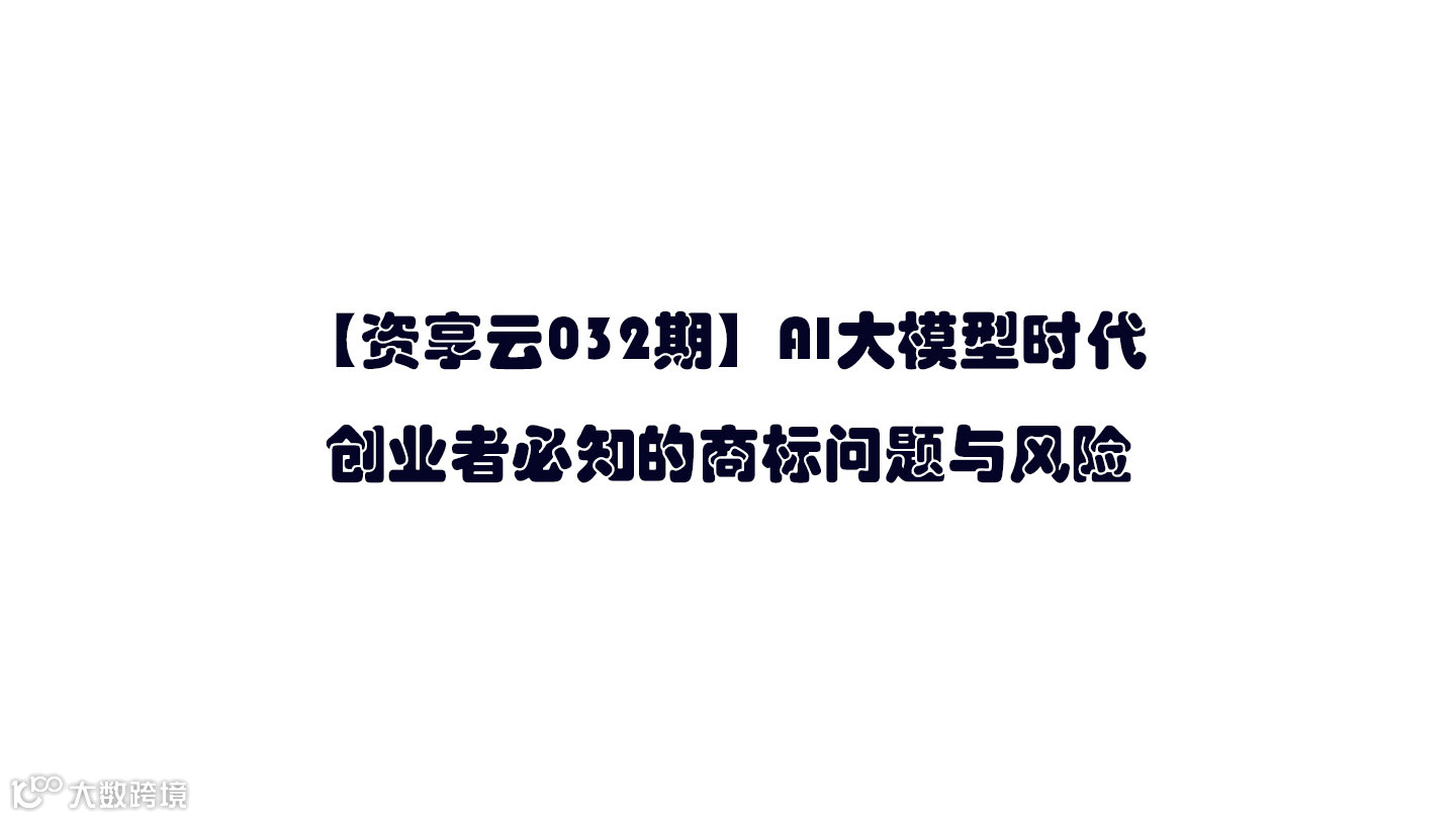 【资享云032期】AI大模型时代 创业者必知的商标问题与风险