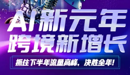 AI新元年，跨境新增长——抓住下半年流量高峰，决胜全年！