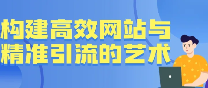 构建高效网站与精准引流的艺术