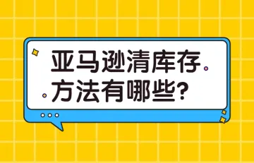 亚马逊清库存方法有哪些？