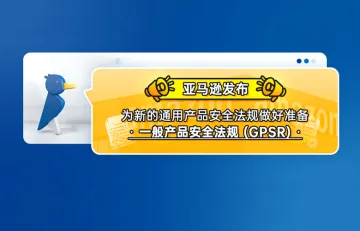 亚马逊发布为新的通用产品安全法规做好准备--一般产品安全法规 (GPSR)