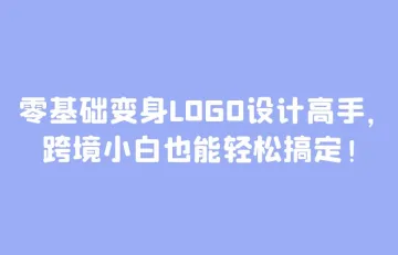 零基础变身LOGO设计高手，跨境小白也能轻松搞定！