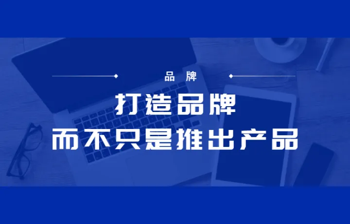 打造品牌，而不只是推出产品