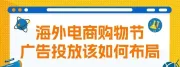 海外电商购物节，广告投放该如何布局