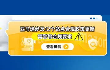 亚马逊涉及12个站点合规政策更新，需警惕合规要求！