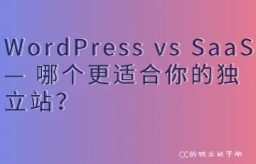 WordPress vs SaaS — 哪个更适合你的独立站？